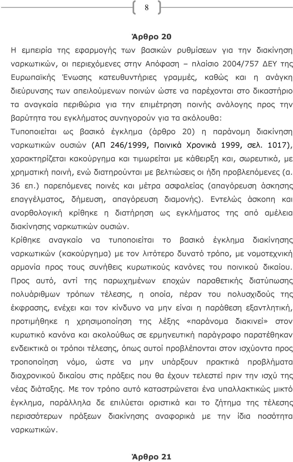 Τυποποιείται ως βασικό έγκλημα (άρθρο 20) η παράνομη διακίνηση ναρκωτικών ουσιών (ΑΠ 246/1999, Ποινικά Χρονικά 1999, σελ.