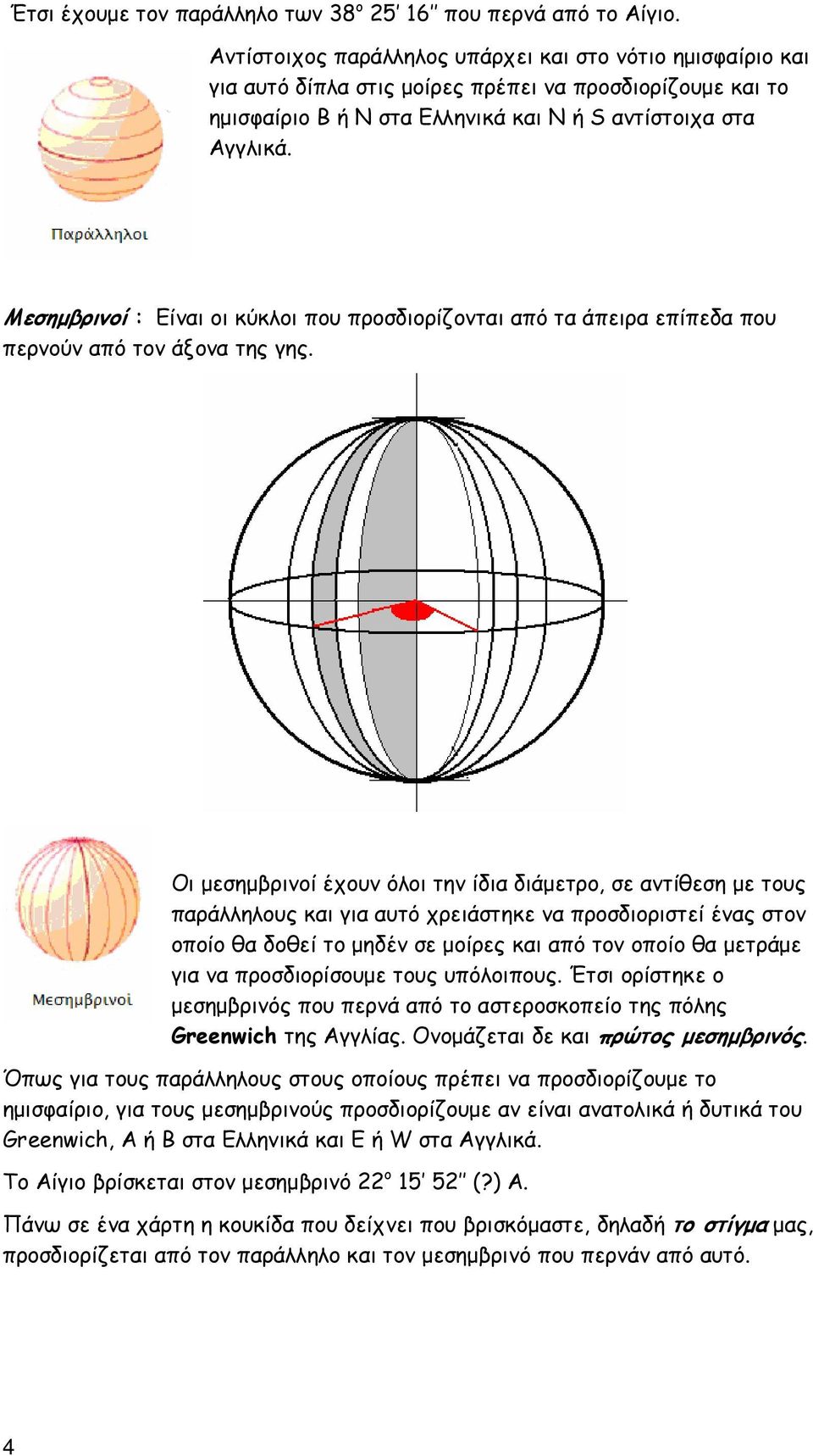 Μεσηµβρινοί : Είναι οι κύκλοι που προσδιορίζονται από τα άπειρα επίπεδα που περνούν από τον άξονα της γης.