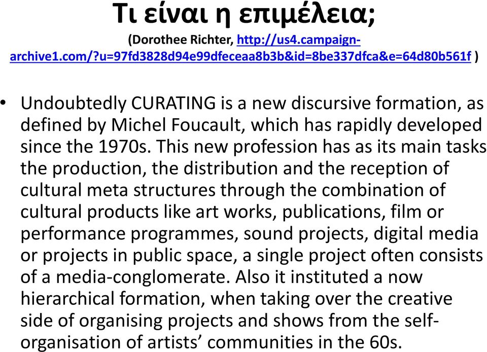 This new profession has as its main tasks the production, the distribution and the reception of cultural meta structures through the combination of cultural products like art works,