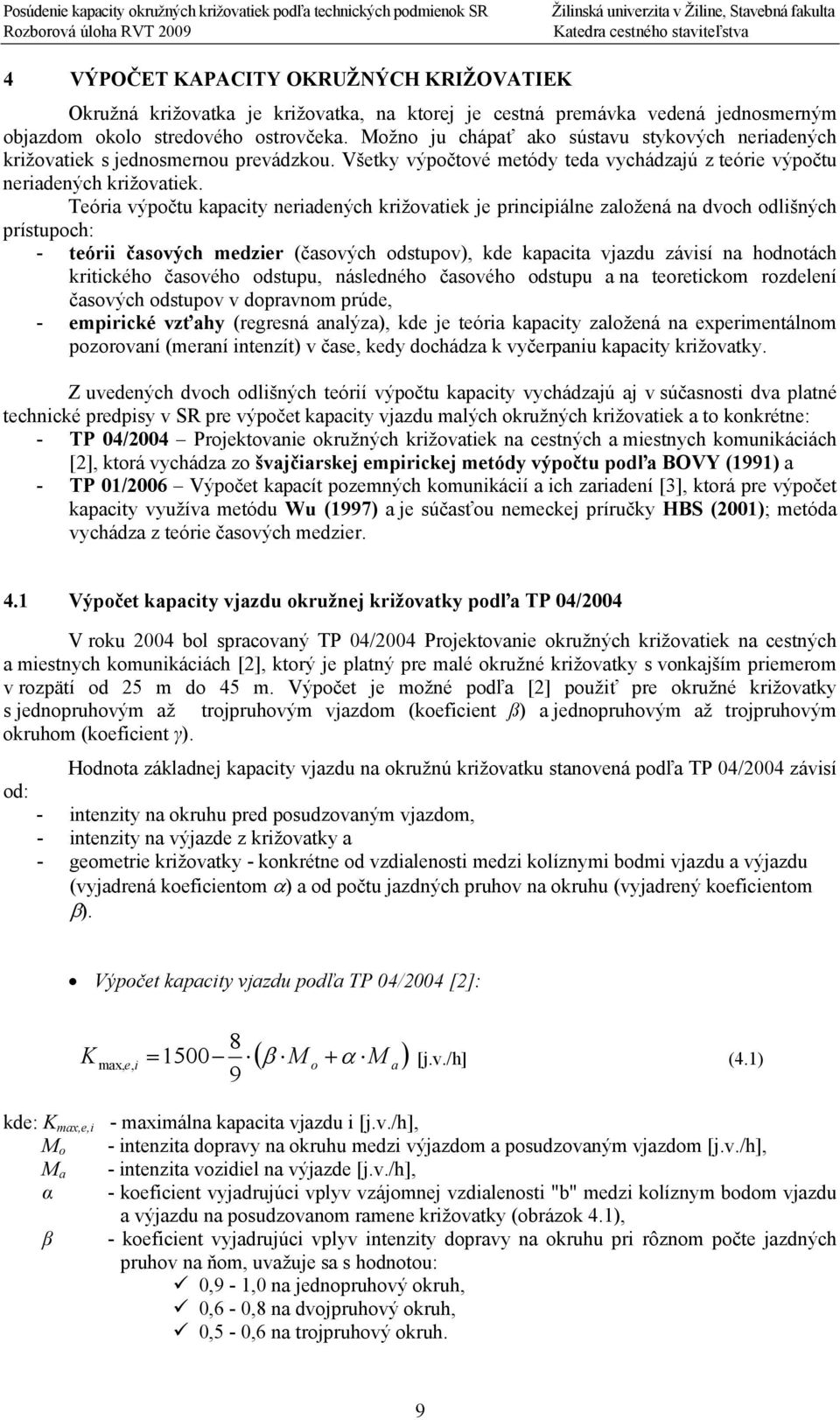 Teória výpočtu kapacity neriadených križovatiek je principiálne založená na dvoch odlišných prístupoch: - teórii časových medzier (časových odstupov), kde kapacita vjazdu závisí na hodnotách