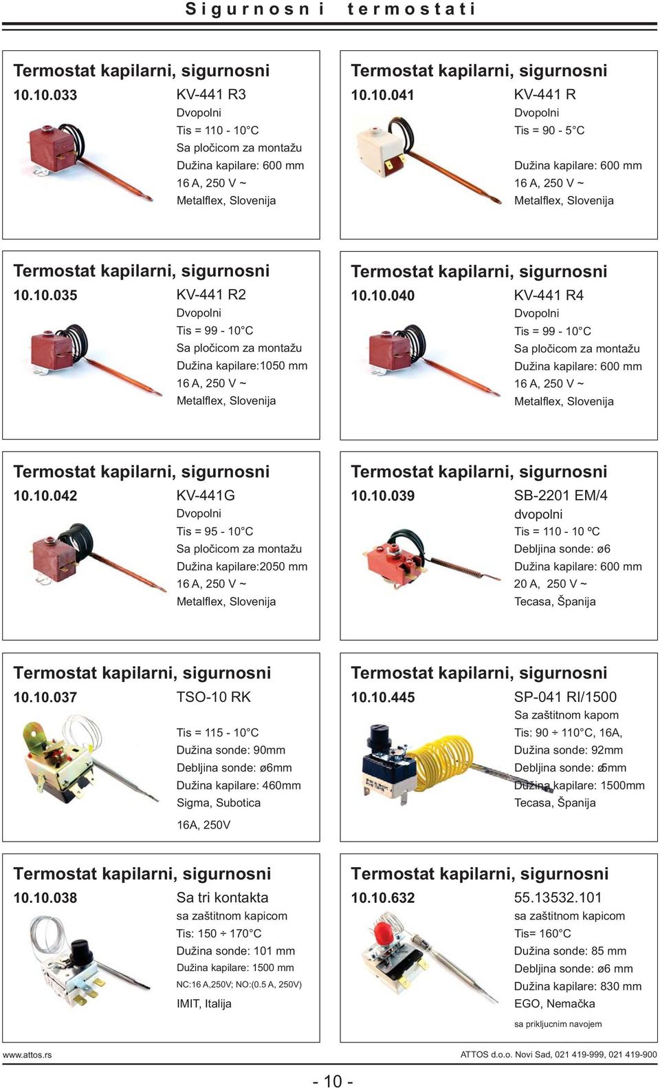 10.035 KV-441 R2 Dvopolni Tis = 99-10 C Sa pločicom za montažu Dužina kapilare:1050 mm 16 A, 250 V ~ Termostat kapilarni, sigurnosni 10.10.040 KV-441 R4 Dvopolni Tis = 99-10 C Sa pločicom za montažu Dužina kapilare: 600 mm 16 A, 250 V ~ Termostat kapilarni, sigurnosni 10.