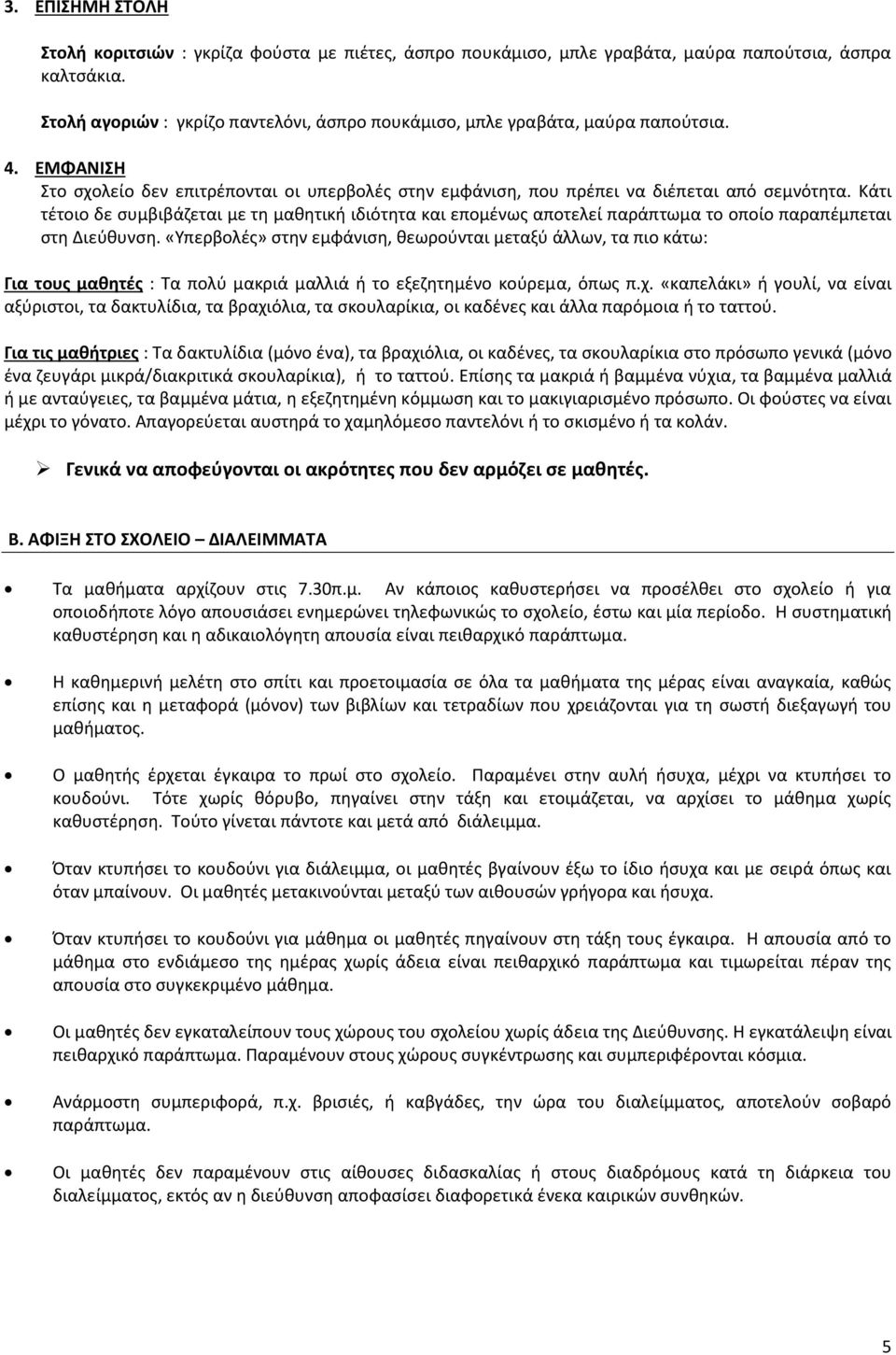 Κάτι τέτοιο δε συμβιβάζεται με τη μαθητική ιδιότητα και επομένως αποτελεί παράπτωμα το οποίο παραπέμπεται στη Διεύθυνση.