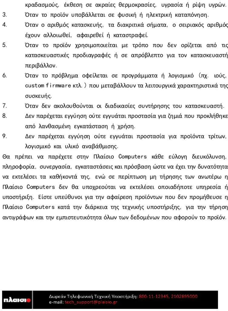 Όταν το προϊόν χρησιμοποιείται με τρόπο που δεν ορίζεται από τις κατασκευαστικές προδιαγραφές ή σε απρόβλεπτο για τον κατασκευαστή περιβάλλον. 6.