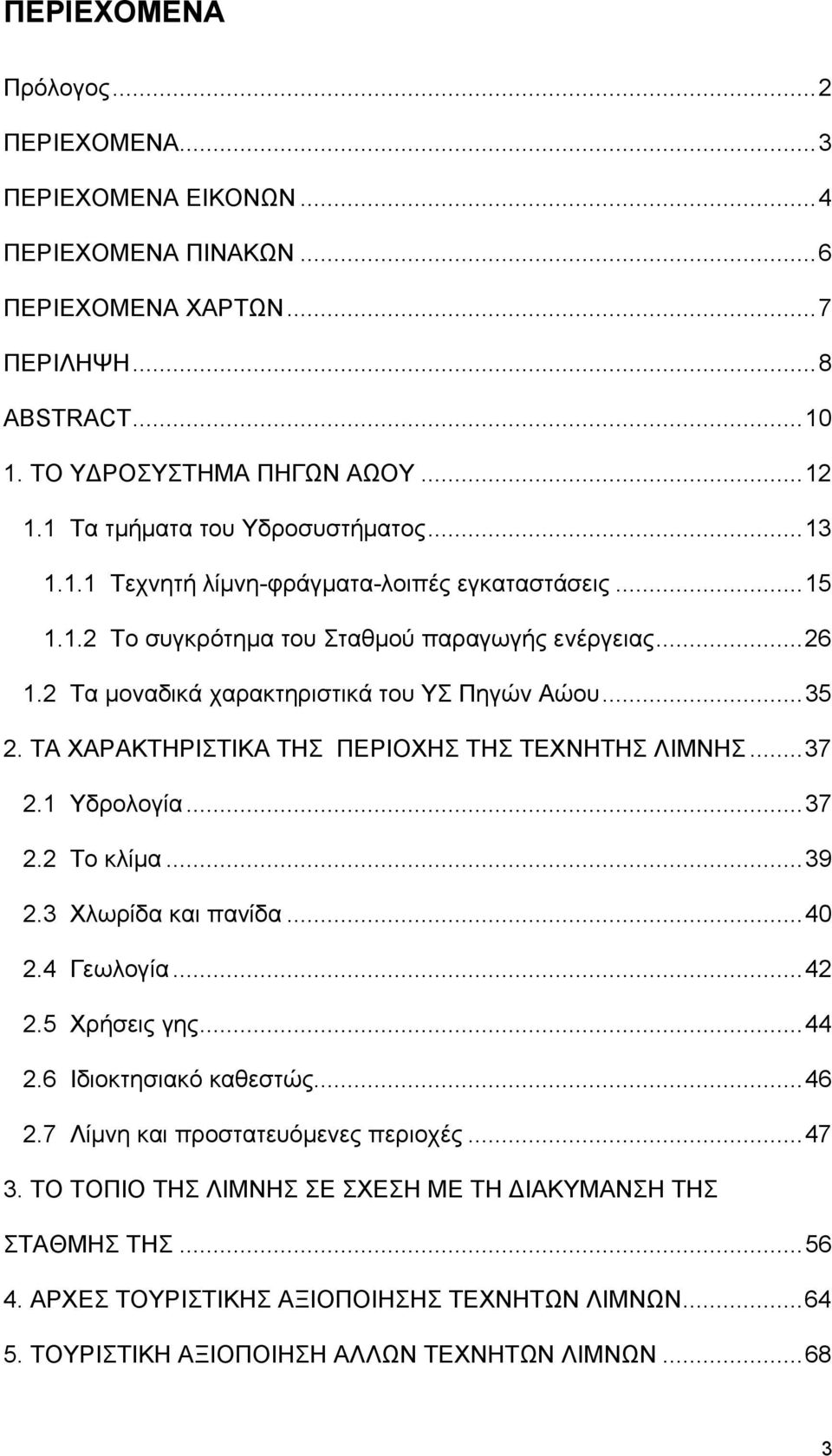 ..35 2. ΤΑ ΧΑΡΑΚΤΗΡΙΣΤΙΚΑ ΤΗΣ ΠΕΡΙΟΧΗΣ ΤΗΣ ΤΕΧΝΗΤΗΣ ΛΙΜΝΗΣ...37 2.1 Υδρολογία...37 2.2 Το κλίμα...39 2.3 Χλωρίδα και πανίδα...40 2.4 Γεωλογία...42 2.5 Χρήσεις γης...44 2.6 Ιδιοκτησιακό καθεστώς.