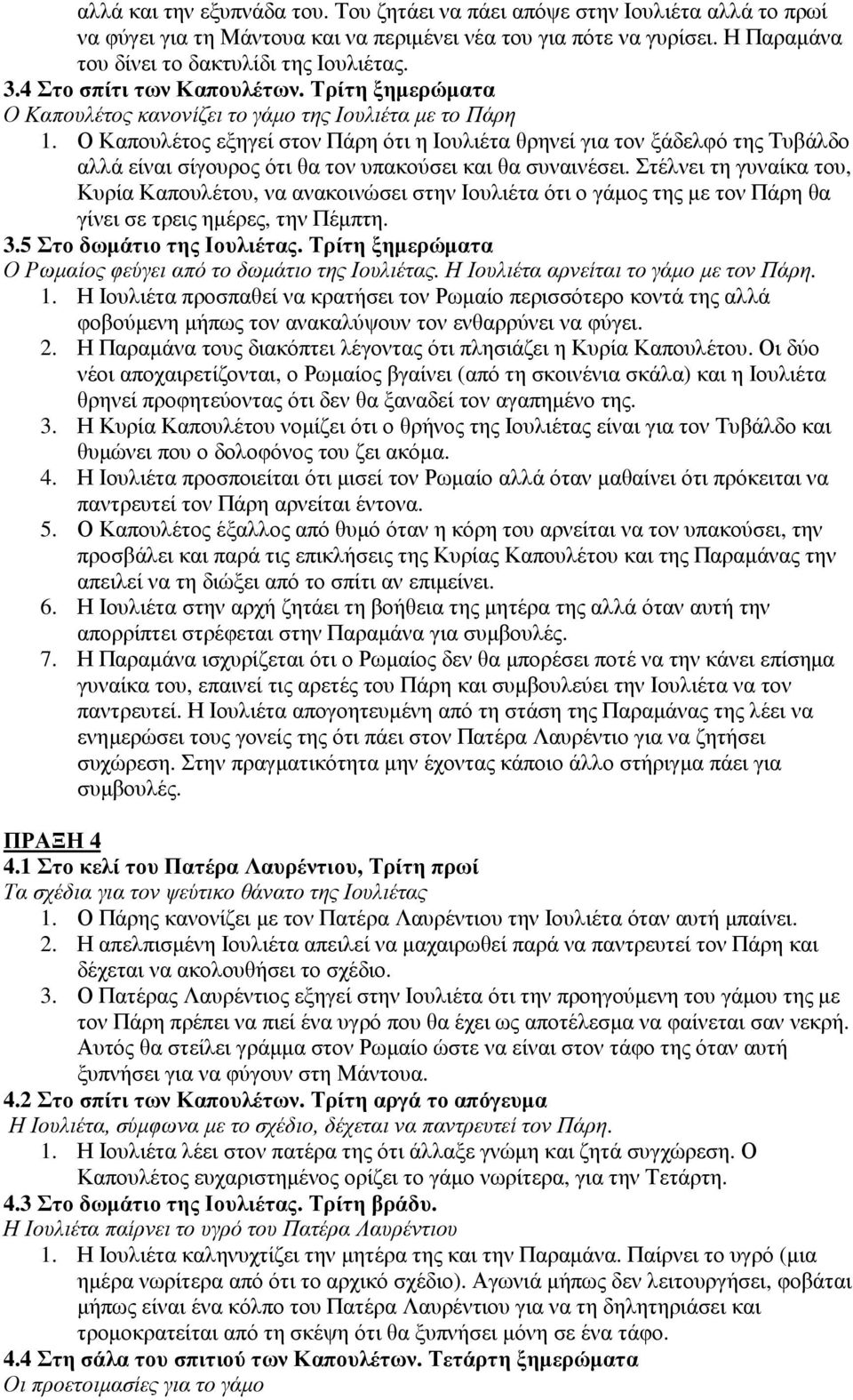 Ο Καπουλέτος εξηγεί στον Πάρη ότι η Ιουλιέτα θρηνεί για τον ξάδελφό της Τυβάλδο αλλά είναι σίγουρος ότι θα τον υπακούσει και θα συναινέσει.