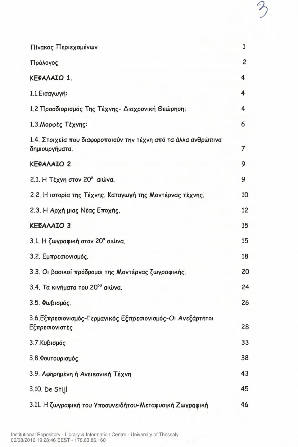 18 3.3. Οι βασικοί πρόδρομοι της Μοντέρνας ζωγραφικής. 20 3.4. Τα κινήματα του 20ου αιώνα. 24 3.5. Φωβισμός. 26 3.6. Εξπρεσιονισμός-Γερμανικός Εξπρεσιονισμός-Οι Ανεξάρτητοι Εξπρεσιονιστές 28 3.