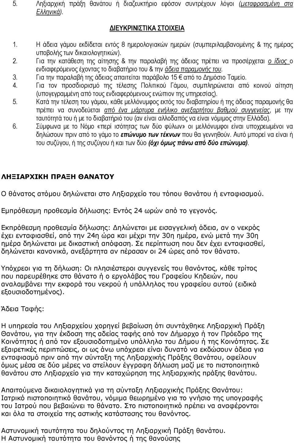 Για την κατάθεση της αίτησης & την παραλαβή της άδειας πρέπει να προσέρχεται ο ίδιος ο ενδιαφερόμενος έχοντας το διαβατήριο του & την άδεια παραμονής του. 3.