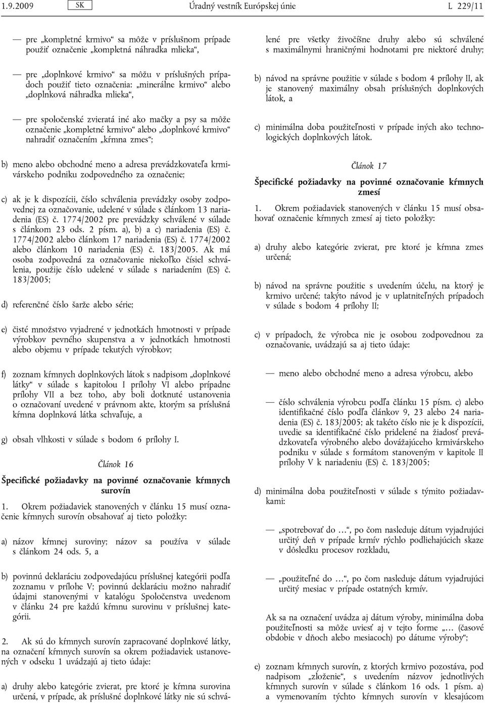 kŕmna zmes ; a) druhy alebo kategórie zvierat, pre ktoré je kŕmna surovina určená, v prípade, ak príslušné doplnkové látky nie sú schválené pre všetky živočíšne druhy alebo sú schválené s maximálnymi