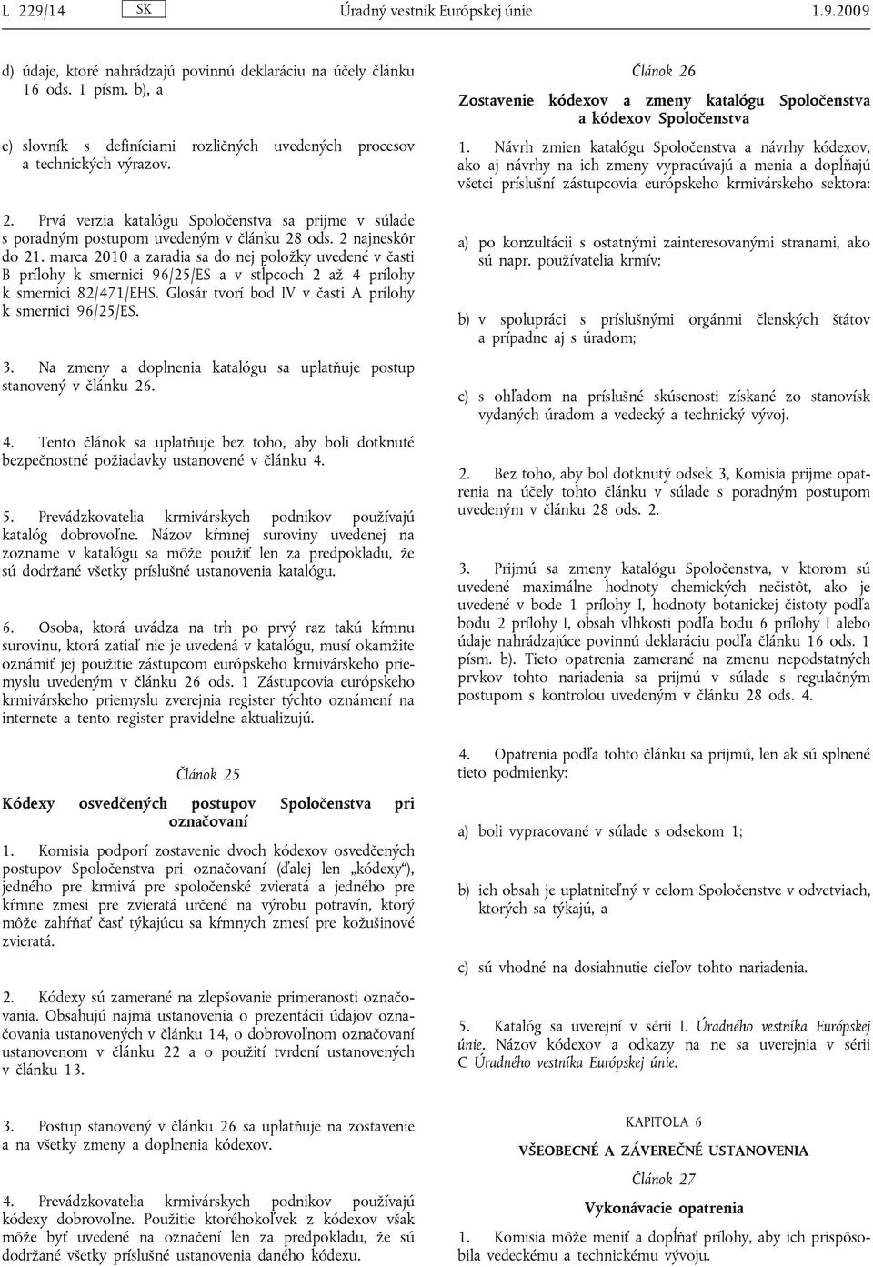 2 najneskôr do 21. marca 2010 a zaradia sa do nej položky uvedené v časti B prílohy k smernici 96/25/ES a v stĺpcoch 2 až 4 prílohy k smernici 82/471/EHS.