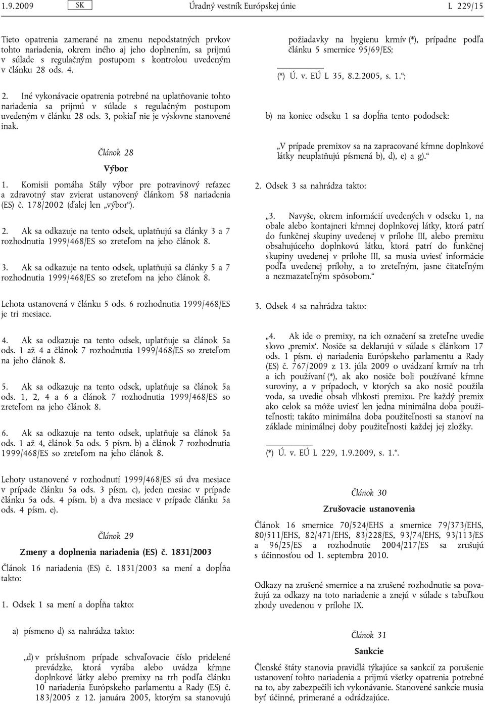 3, pokiaľ nie je výslovne stanovené inak. Článok 28 Výbor 1. Komisii pomáha Stály výbor pre potravinový reťazec a zdravotný stav zvierat ustanovený článkom 58 nariadenia (ES) č.