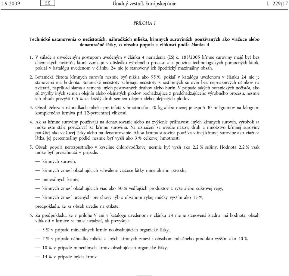 183/2005 kŕmne suroviny majú byť bez chemických nečistôt, ktoré vznikajú v dôsledku výrobného procesu a z použitia technologických pomocných látok, pokiaľ v katalógu uvedenom v článku 24 nie je