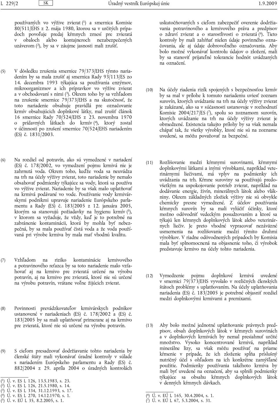 (5) V dôsledku zrušenia smernice 79/373/EHS týmto nariadením by sa mala zrušiť aj smernica Rady 93/113/ES zo 14.