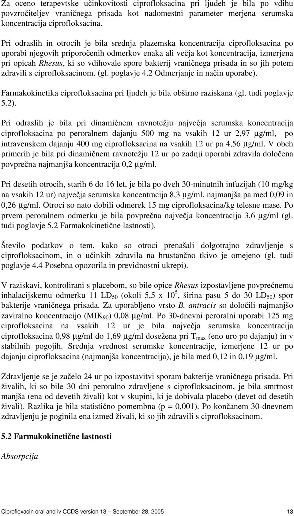 spore bakterij vraninega prisada in so jih potem zdravili s ciprofloksacinom. (gl. poglavje 4.2 Odmerjanje in nain uporabe). Farmakokinetika ciprofloksacina pri ljudeh je bila obširno raziskana (gl.