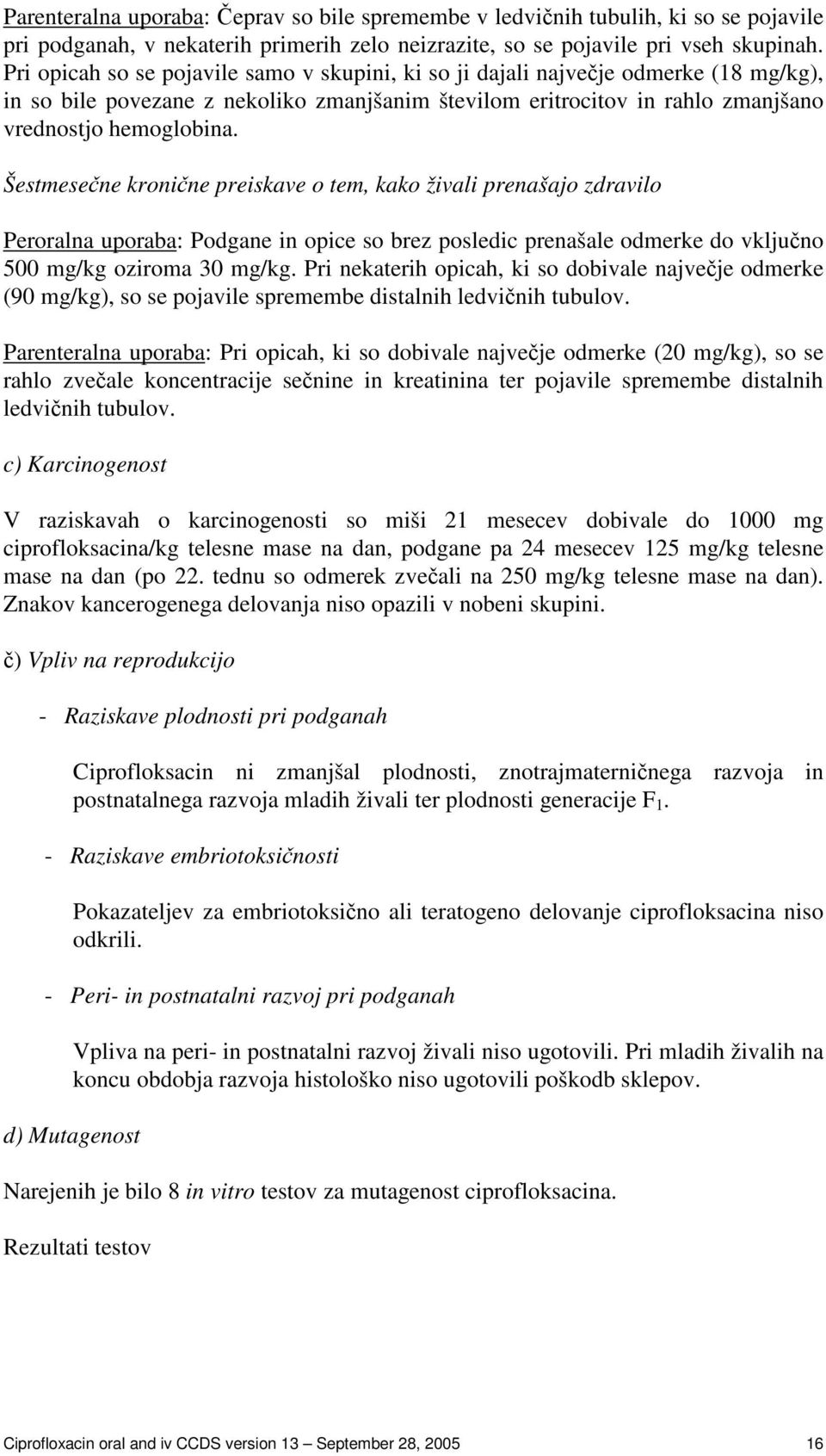 Šestmesene kronine preiskave o tem, kako živali prenašajo zdravilo Peroralna uporaba: Podgane in opice so brez posledic prenašale odmerke do vkljuno 500 mg/kg oziroma 30 mg/kg.