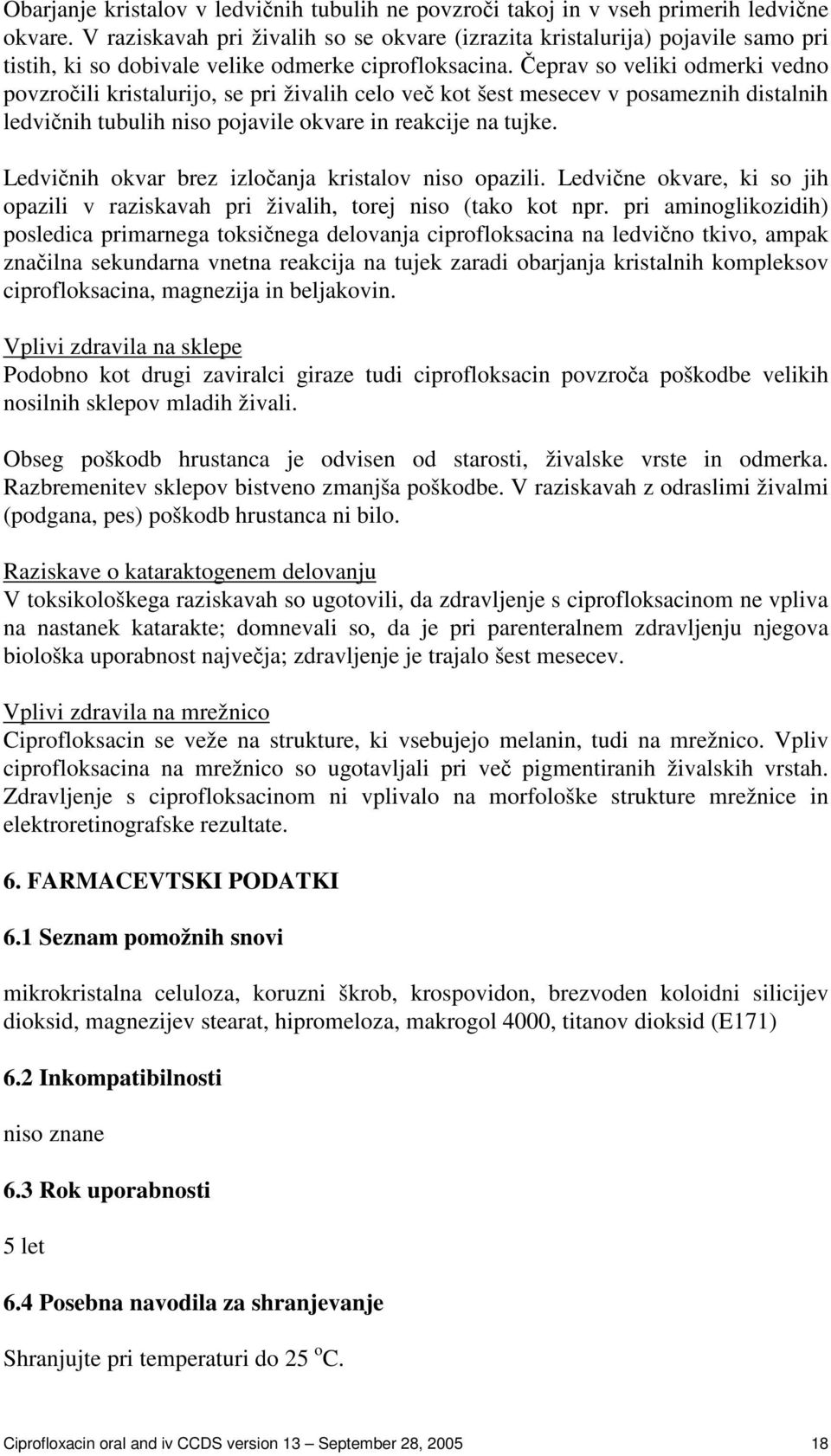 eprav so veliki odmerki vedno povzroili kristalurijo, se pri živalih celo ve kot šest mesecev v posameznih distalnih ledvinih tubulih niso pojavile okvare in reakcije na tujke.