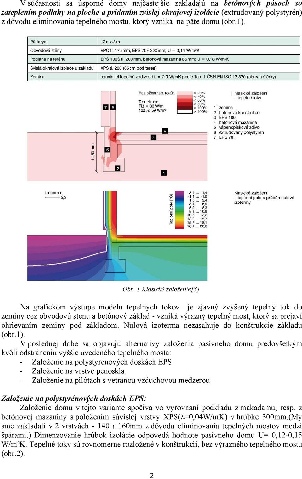 1 Klasické založenie[3] Na grafickom výstupe modelu tepelných tokov je zjavný zvýšený tepelný tok do zeminy cez obvodovú stenu a betónový základ - vzniká výrazný tepelný most, ktorý sa prejaví