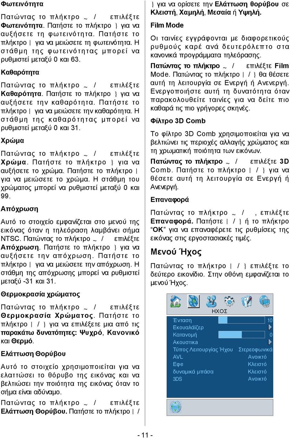 Χρώμα Χρώμα. Πατήστε το πλήκτρο } για να αυξήσετε το χρώμα. Πατήστε το πλήκτρο για να μειώσετε το χρώμα. Η στάθμη του χρώματος μπορεί να ρυθμιστεί μεταξύ 0 και 99.