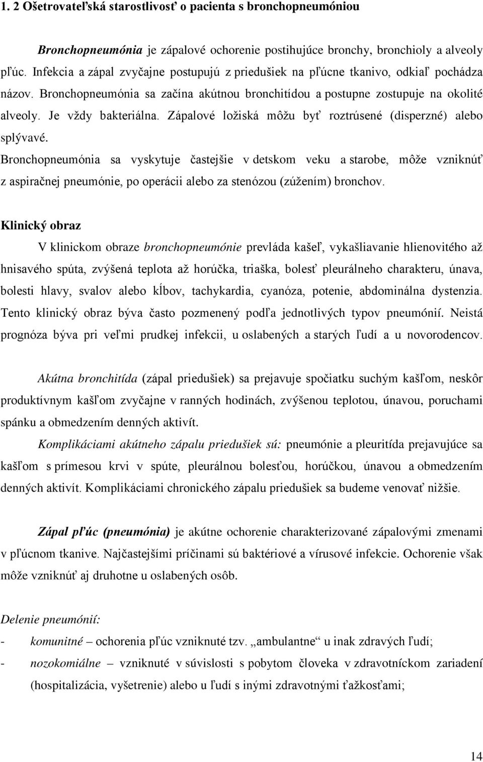 Zápalové ložiská môžu byť roztrúsené (disperzné) alebo splývavé.