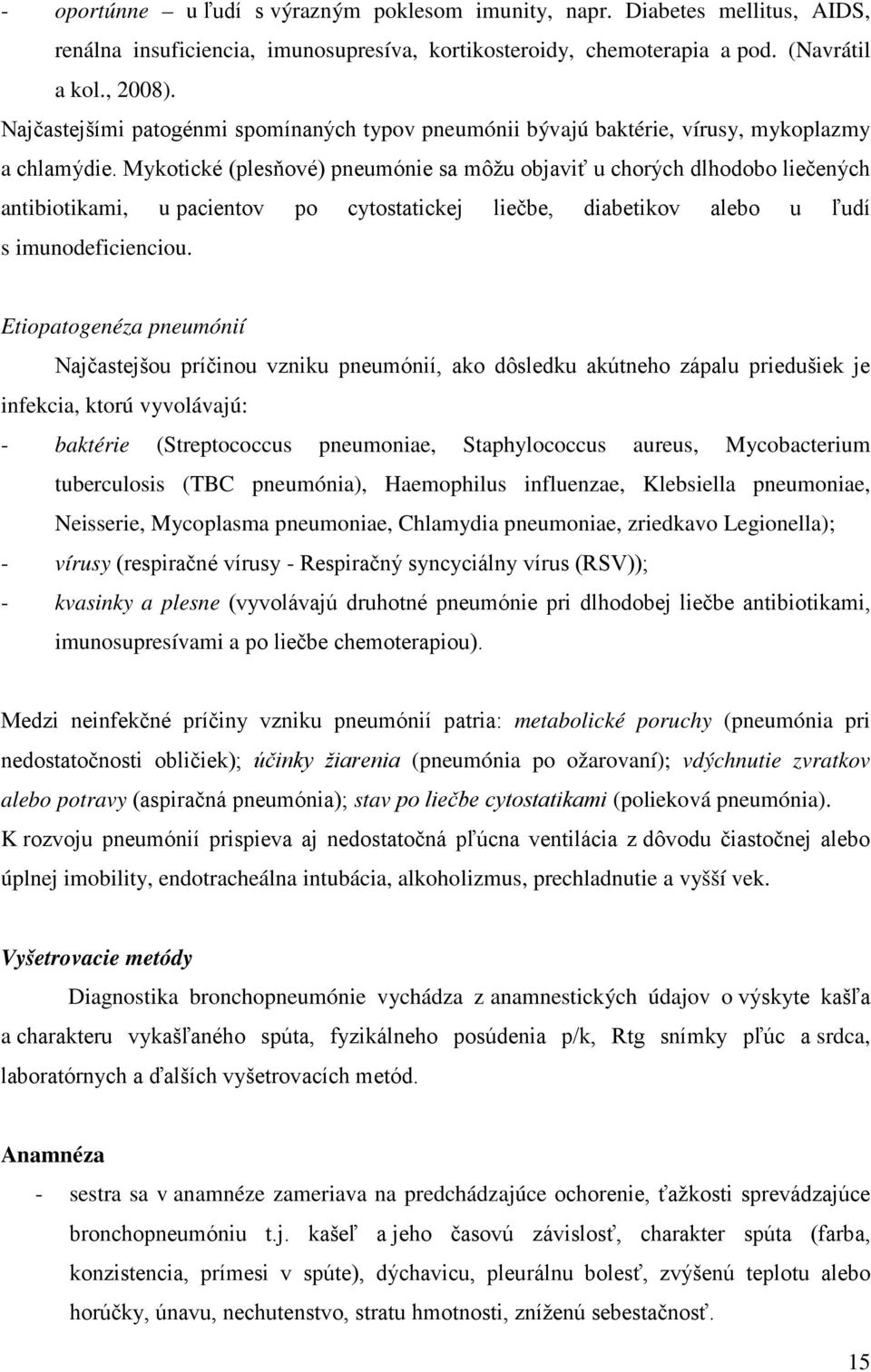 Mykotické (plesňové) pneumónie sa môžu objaviť u chorých dlhodobo liečených antibiotikami, u pacientov po cytostatickej liečbe, diabetikov alebo u ľudí s imunodeficienciou.