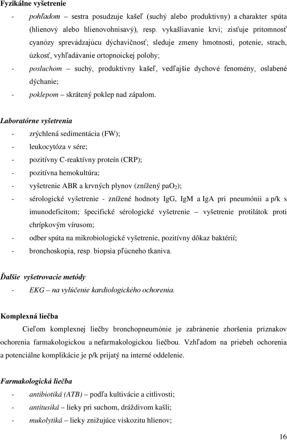 vedľajšie dychové fenomény, oslabené dýchanie; - poklepom skrátený poklep nad zápalom.
