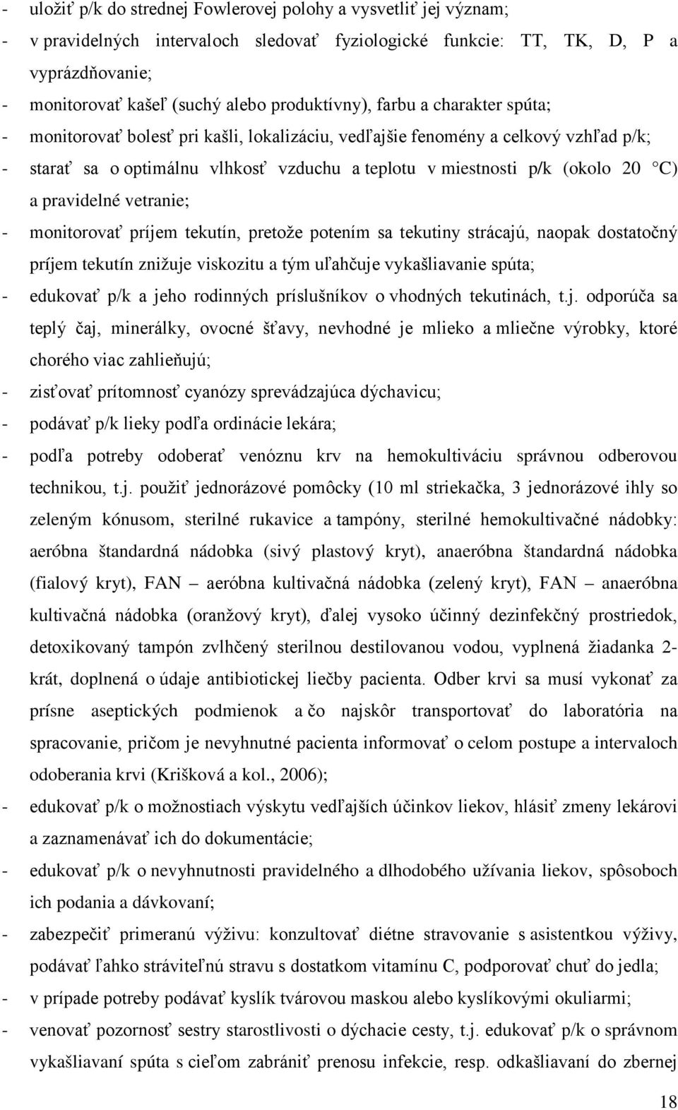 20 C) a pravidelné vetranie; - monitorovať príjem tekutín, pretože potením sa tekutiny strácajú, naopak dostatočný príjem tekutín znižuje viskozitu a tým uľahčuje vykašliavanie spúta; - edukovať p/k