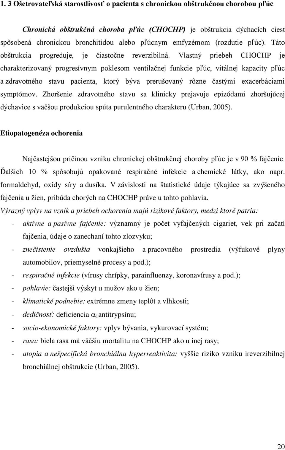 Vlastný priebeh CHOCHP je charakterizovaný progresívnym poklesom ventilačnej funkcie pľúc, vitálnej kapacity pľúc a zdravotného stavu pacienta, ktorý býva prerušovaný rôzne častými exacerbáciami