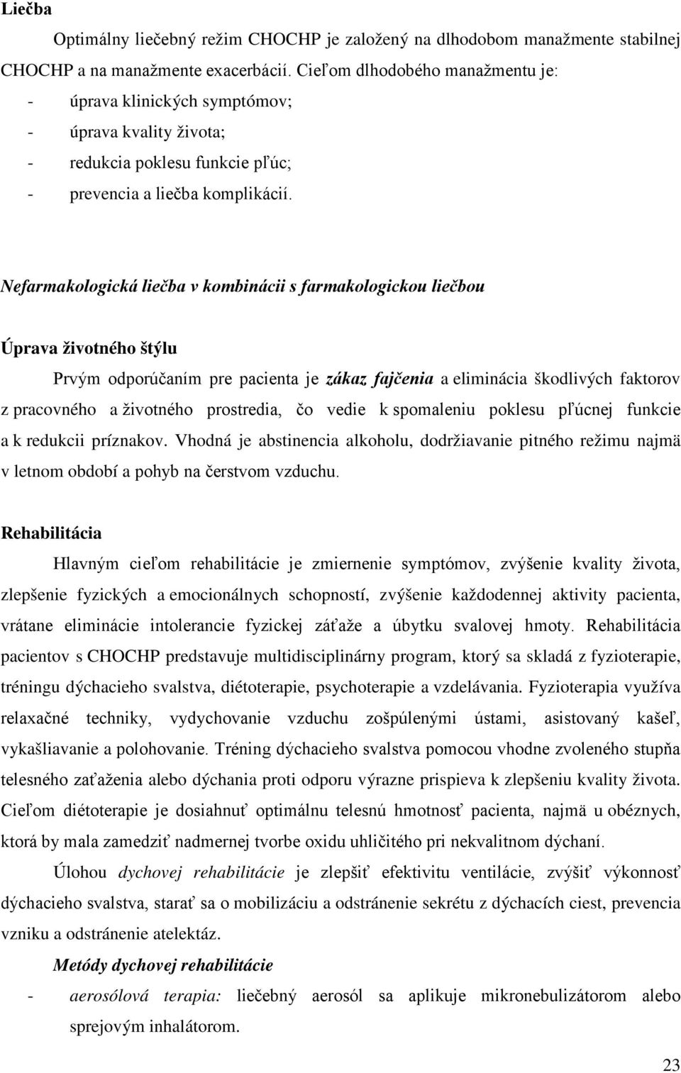 Nefarmakologická liečba v kombinácii s farmakologickou liečbou Úprava životného štýlu Prvým odporúčaním pre pacienta je zákaz fajčenia a eliminácia škodlivých faktorov z pracovného a životného