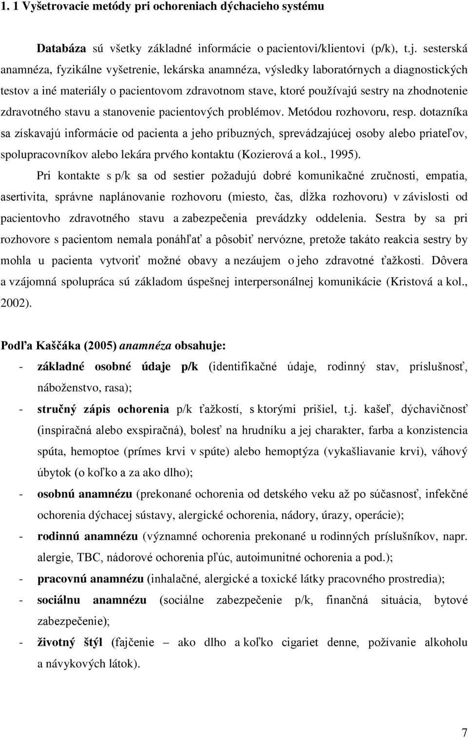 zdravotného stavu a stanovenie pacientových problémov. Metódou rozhovoru, resp.