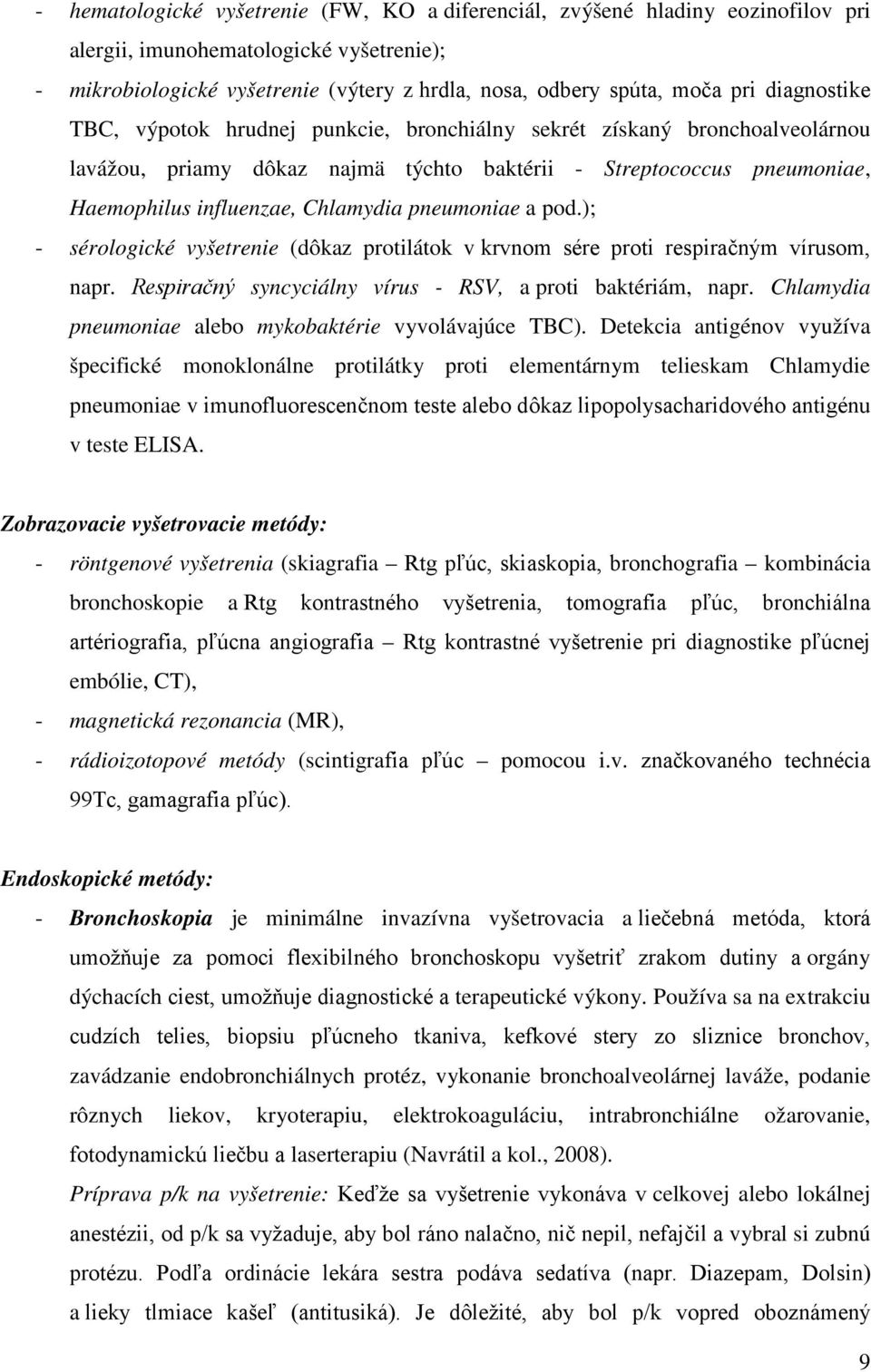 pneumoniae a pod.); - sérologické vyšetrenie (dôkaz protilátok v krvnom sére proti respiračným vírusom, napr. Respiračný syncyciálny vírus - RSV, a proti baktériám, napr.