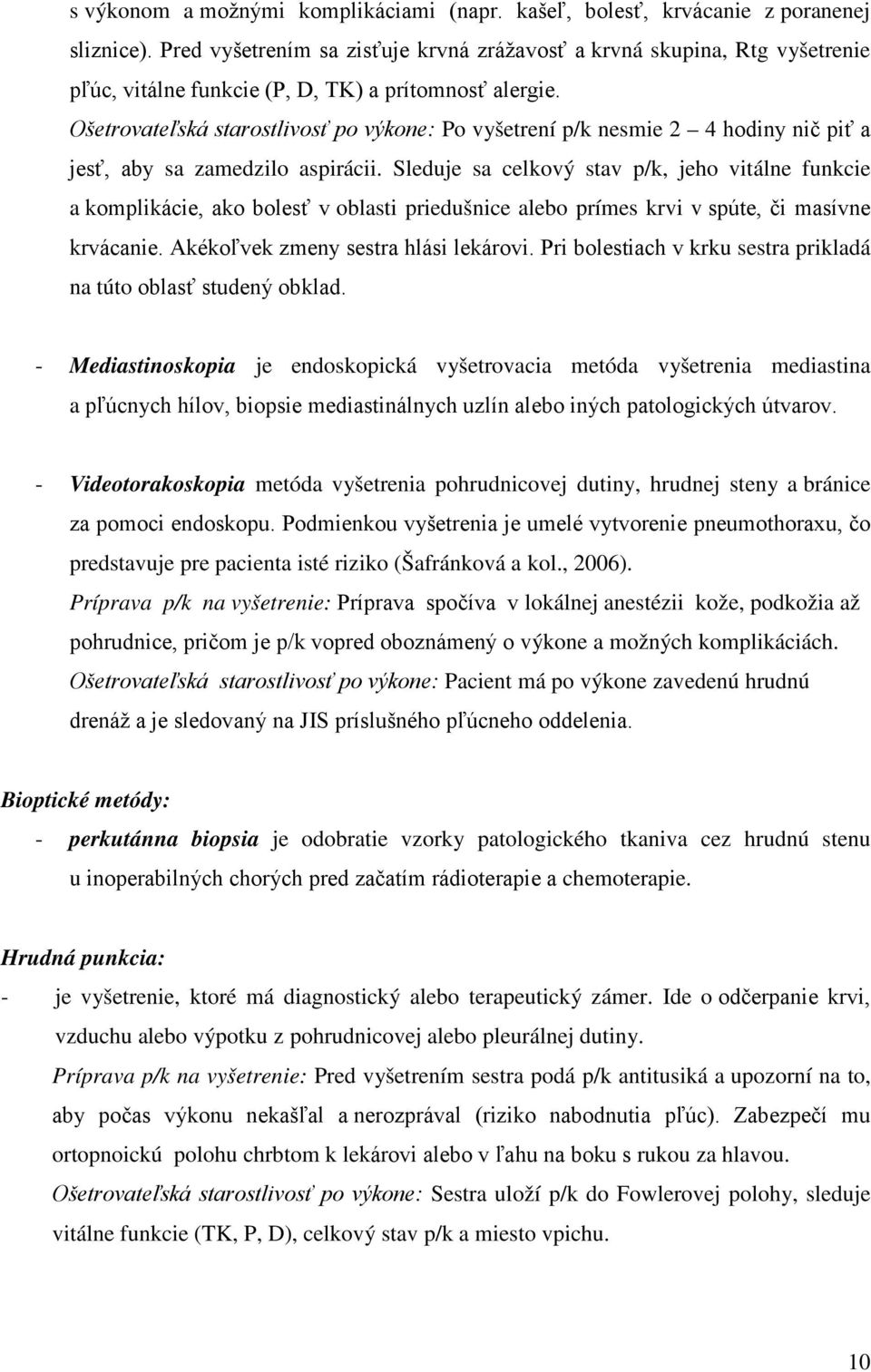 Ošetrovateľská starostlivosť po výkone: Po vyšetrení p/k nesmie 2 4 hodiny nič piť a jesť, aby sa zamedzilo aspirácii.