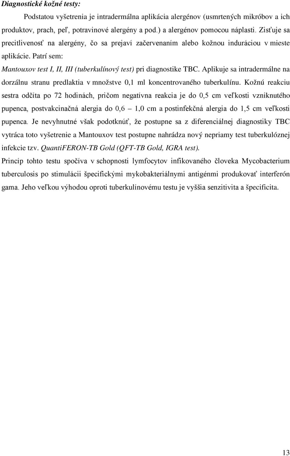 Aplikuje sa intradermálne na dorzálnu stranu predlaktia v množstve 0,1 ml koncentrovaného tuberkulínu.