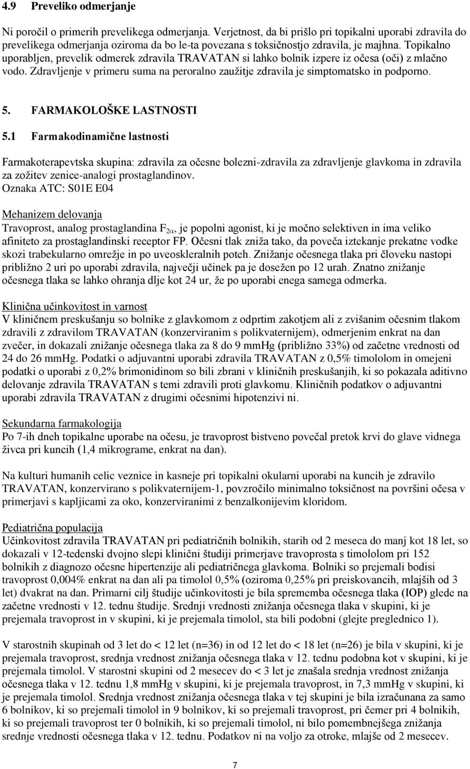 Topikalno uporabljen, prevelik odmerek zdravila TRAVATAN si lahko bolnik izpere iz očesa (oči) z mlačno vodo. Zdravljenje v primeru suma na peroralno zaužitje zdravila je simptomatsko in podporno. 5.