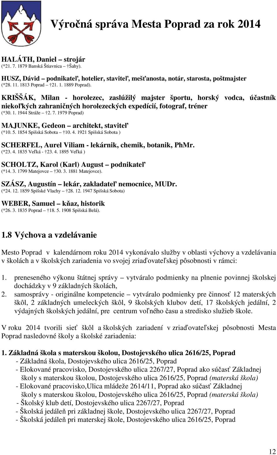 1979 Poprad) MAJUNKE, Gedeon architekt, staviteľ (*10. 5. 1854 Spišská Sobota 10. 4. 1921 Spišská Sobota ) SCHERFEL, Aurel Viliam - lekárnik, chemik, botanik, PhMr. (*23. 4. 1835 Veľká - 23. 4. 1895 Veľká ) SCHOLTZ, Karol (Karl) August podnikateľ (*14.