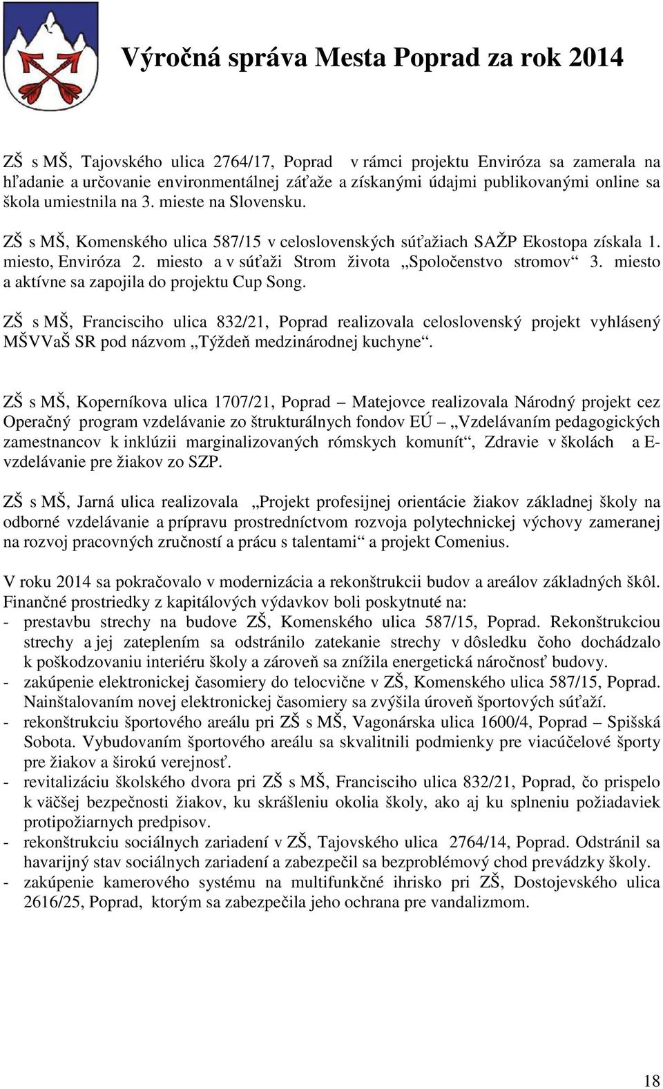 miesto a aktívne sa zapojila do projektu Cup Song. ZŠ s MŠ, Francisciho ulica 832/21, Poprad realizovala celoslovenský projekt vyhlásený MŠVVaŠ SR pod názvom Týždeň medzinárodnej kuchyne.