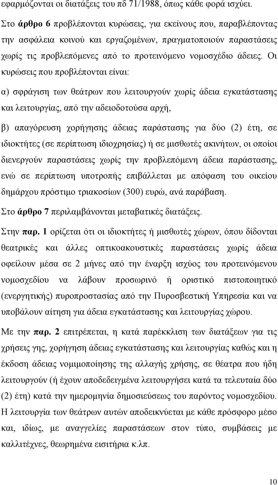 Οι κυρώσεις που προβλέπονται είναι: α) σφράγιση των θεάτρων που λειτουργούν χωρίς άδεια εγκατάστασης και λειτουργίας, από την αδειοδοτούσα αρχή, β) απαγόρευση χορήγησης άδειας παράστασης για δύο (2)