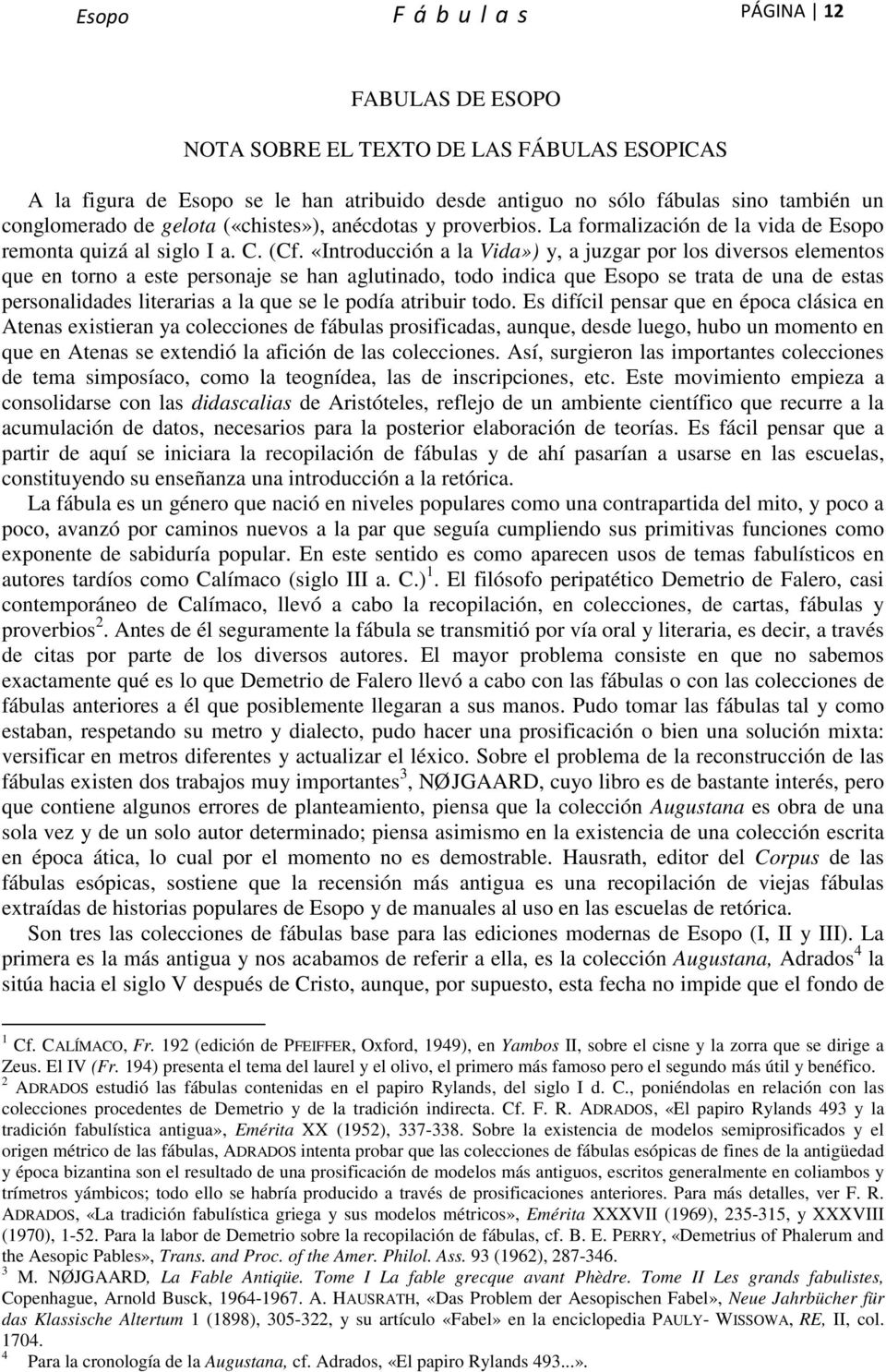 «Introducción a la Vida») y, a juzgar por los diversos elementos que en torno a este personaje se han aglutinado, todo indica que Esopo se trata de una de estas personalidades literarias a la que se