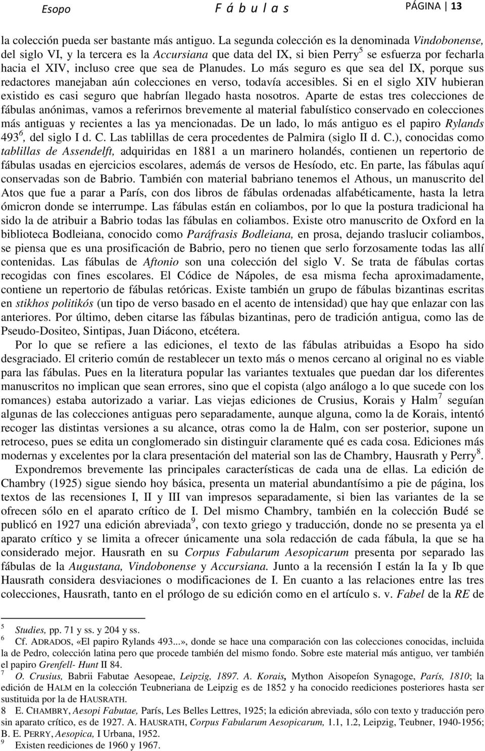 Planudes. Lo más seguro es que sea del IX, porque sus redactores manejaban aún colecciones en verso, todavía accesibles.