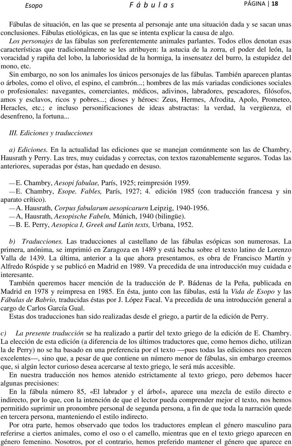 Todos ellos denotan esas características que tradicionalmente se les atribuyen: la astucia de la zorra, el poder del león, la voracidad y rapiña del lobo, la laboriosidad de la hormiga, la insensatez