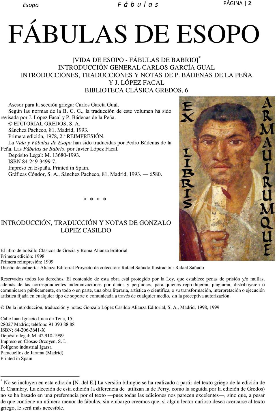 Bádenas de la Peña. EDITORIAL GREDOS, S. A. Sánchez Pacheco, 81, Madrid, 1993. Primera edición, 1978, 2. a REIMPRESIÓN. La Vida y Fábulas de Esopo han sido traducidas por Pedro Bádenas de la Peña.