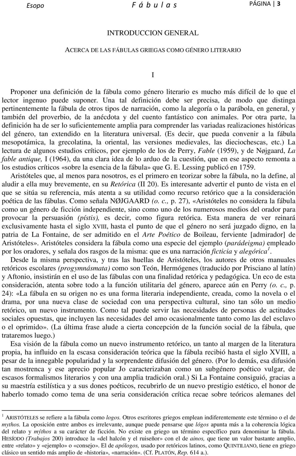 Una tal definición debe ser precisa, de modo que distinga pertinentemente la fábula de otros tipos de narración, como la alegoría o la parábola, en general, y también del proverbio, de la anécdota y