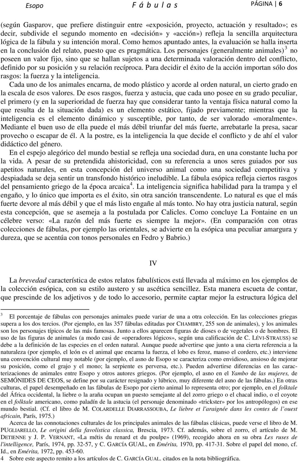 Los personajes (generalmente animales) 3 no poseen un valor fijo, sino que se hallan sujetos a una determinada valoración dentro del conflicto, definido por su posición y su relación recíproca.