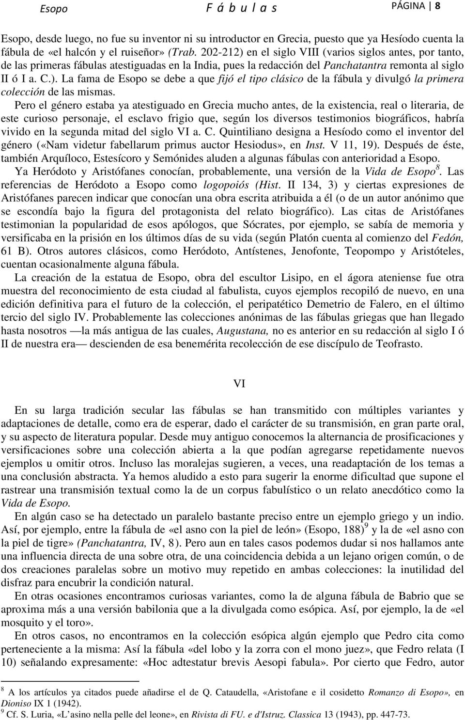 Pero el género estaba ya atestiguado en Grecia mucho antes, de la existencia, real o literaria, de este curioso personaje, el esclavo frigio que, según los diversos testimonios biográficos, habría