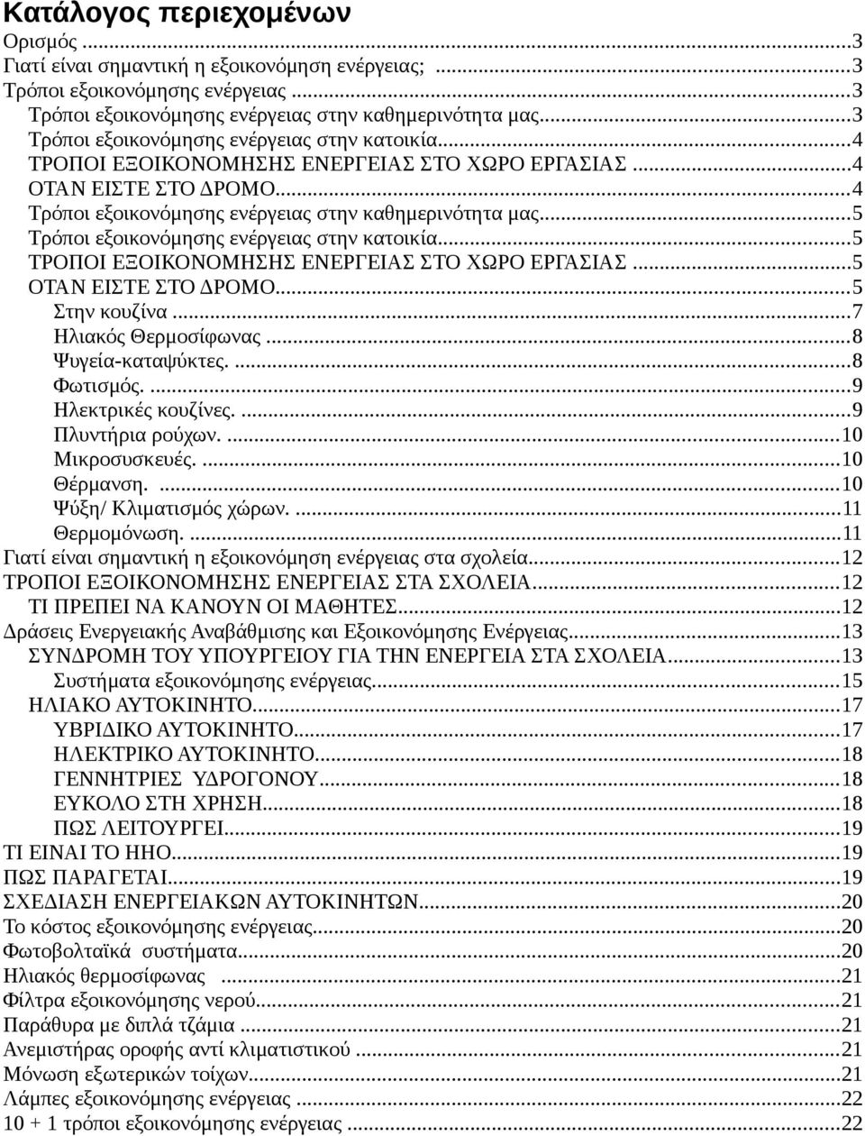 ..5 Τρόποι εξοικονόμησης ενέργειας στην κατοικία...5 ΤΡΟΠΟΙ ΕΞΟΙΚΟΝΟΜΗΣΗΣ ΕΝΕΡΓΕΙΑΣ ΣΤΟ ΧΩΡΟ ΕΡΓΑΣΙΑΣ...5 ΟΤΑΝ ΕΙΣΤΕ ΣΤΟ ΔΡΟΜΟ...5 Στην κουζίνα...7 Ηλιακός Θερμοσίφωνας...8 Ψυγεία-καταψύκτες.
