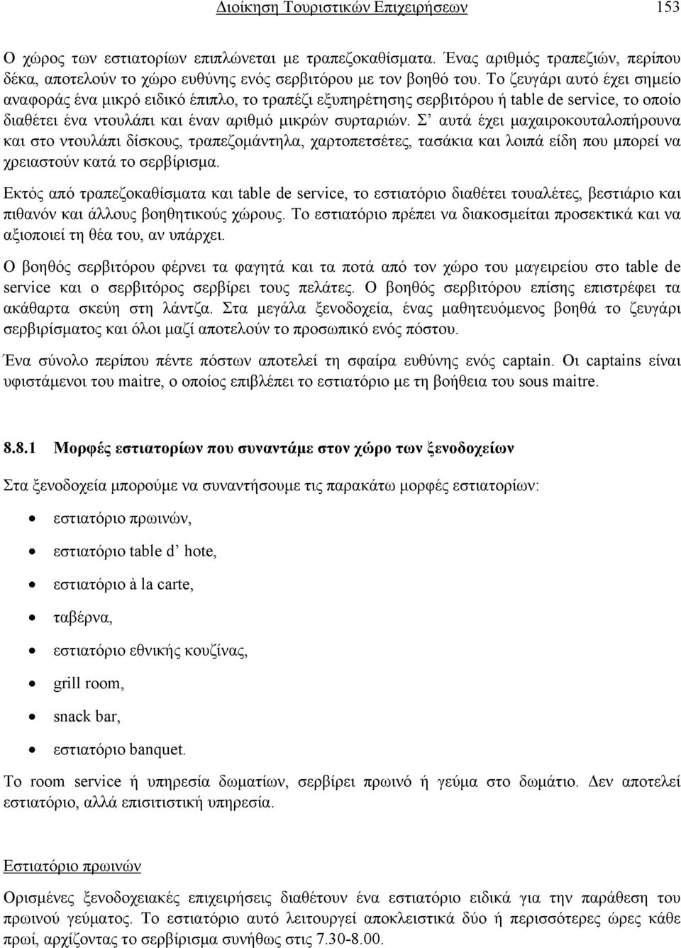 Σ αυτά έχει μαχαιροκουταλοπήρουνα και στο ντουλάπι δίσκους, τραπεζομάντηλα, χαρτοπετσέτες, τασάκια και λοιπά είδη που μπορεί να χρειαστούν κατά το σερβίρισμα.