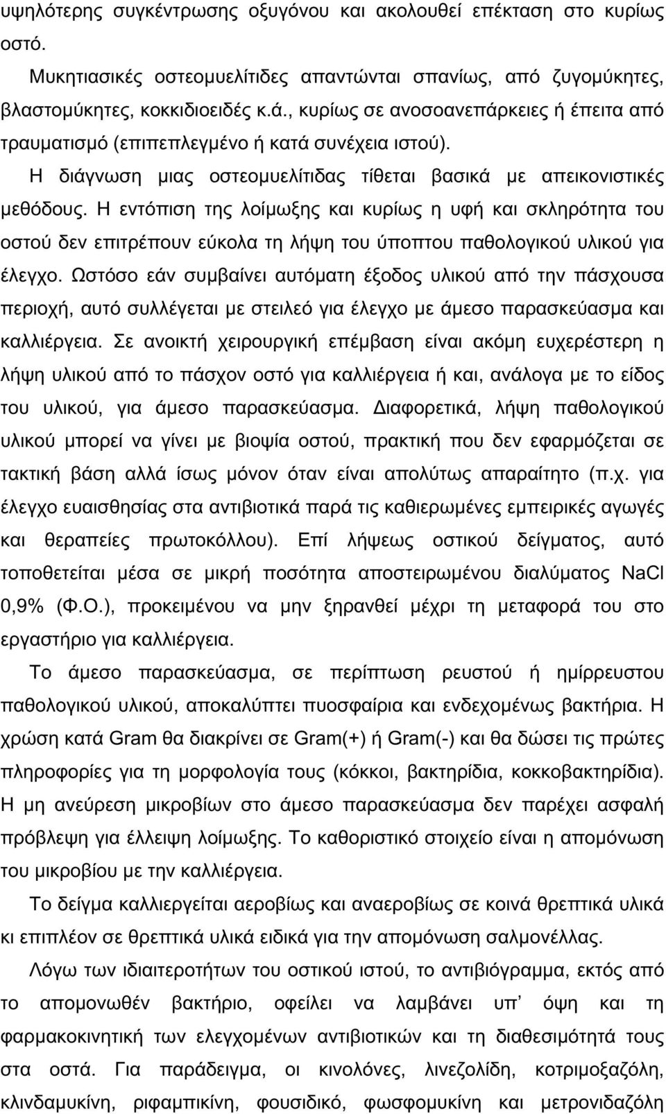 Η εντόπιση της λοίμωξης και κυρίως η υφή και σκληρότητα του οστού δεν επιτρέπουν εύκολα τη λήψη του ύποπτου παθολογικού υλικού για έλεγχο.