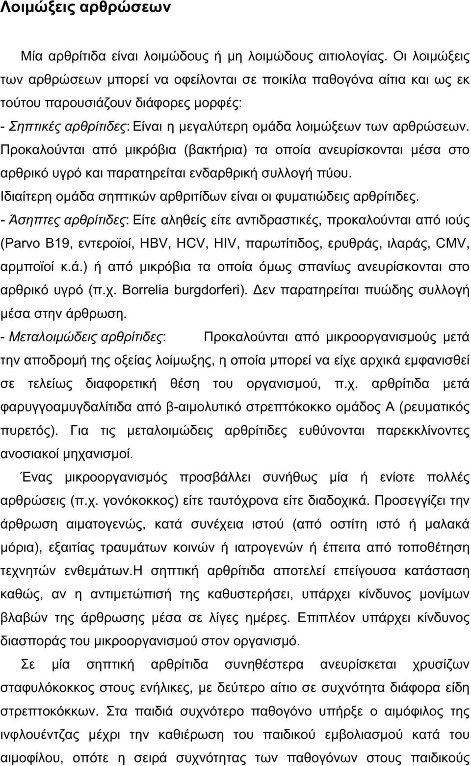 Προκαλούνται από μικρόβια (βακτήρια) τα οποία ανευρίσκονται μέσα στο αρθρικό υγρό και παρατηρείται ενδαρθρική συλλογή πύου. Ιδιαίτερη ομάδα σηπτικών αρθριτίδων είναι οι φυματιώδεις αρθρίτιδες.