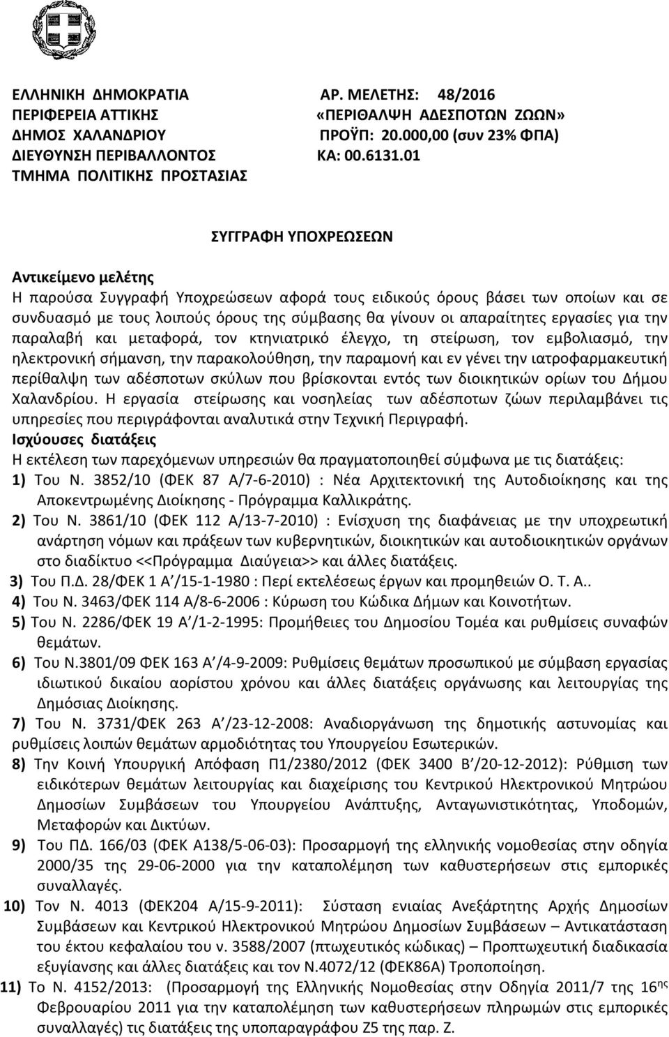 γίνουν οι απαραίτητες εργασίες για την παραλαβή και μεταφορά, τον κτηνιατρικό έλεγχο, τη στείρωση, τον εμβολιασμό, την ηλεκτρονική σήμανση, την παρακολούθηση, την παραμονή και εν γένει την