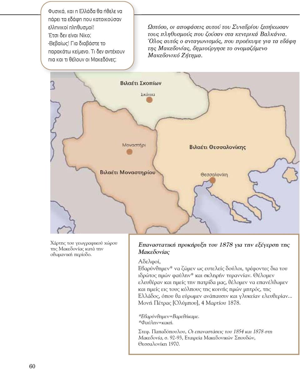 Όλος αυτός ο ανταγωνισμός, που προέκυψε για τα εδάφη της Μακεδονίας, δημιούργησε το ονομαζόμενο Μακεδονικό Ζήτημα. Χάρτης του γεωγραφικού χώρου της Μακεδονίας κατά την οθωμανική περίοδο.