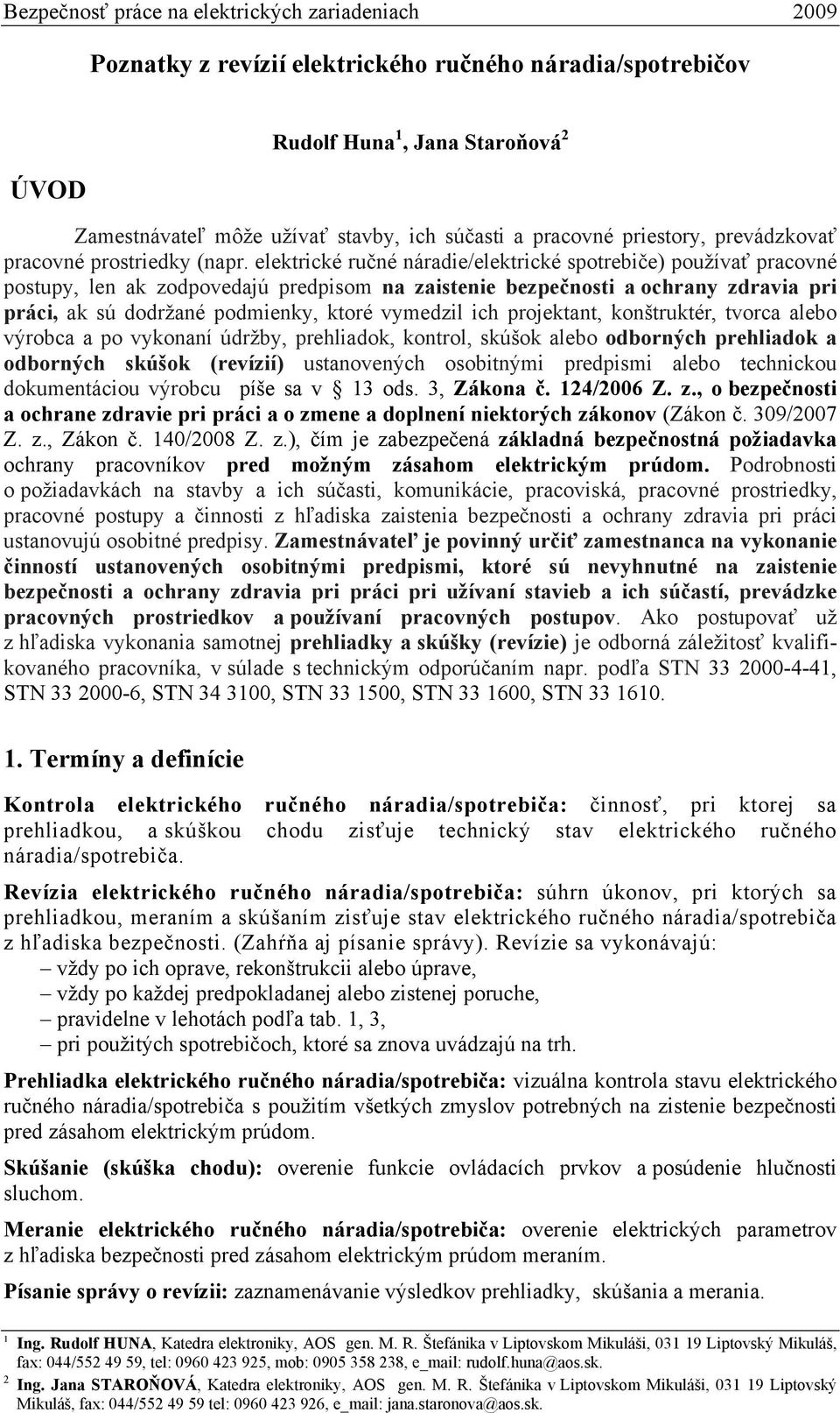 elektrické ručné náradie/elektrické spotrebiče) používať pracovné postupy, len ak zodpovedajú predpisom na zaistenie bezpečnosti a ochrany zdravia pri práci, ak sú dodržané podmienky, ktoré vymedzil