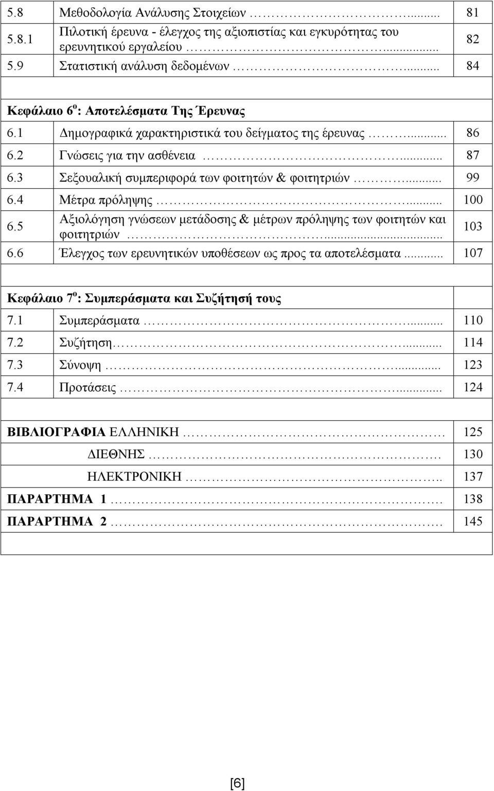 3 Σεξουαλική συμπεριφορά των φοιτητών & φοιτητριών... 99 6.4 Μέτρα πρόληψης... 100 6.5 Αξιολόγηση γνώσεων μετάδοσης & μέτρων πρόληψης των φοιτητών και φοιτητριών... 103 6.